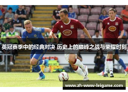 英冠赛季中的经典对决 历史上的巅峰之战与荣耀时刻 英冠赛季中的经典对决 历史上的巅峰之战与荣耀时刻