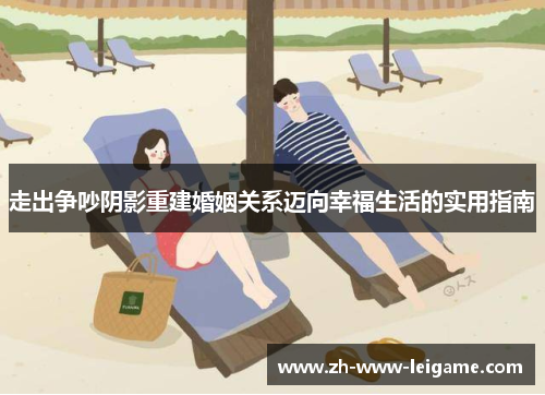 走出争吵阴影重建婚姻关系迈向幸福生活的实用指南