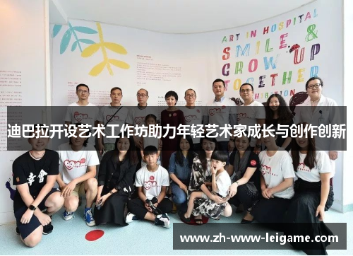 迪巴拉开设艺术工作坊助力年轻艺术家成长与创作创新 迪巴拉开设艺术工作坊助力年轻艺术家成长与创作创新