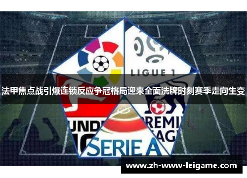 法甲焦点战引爆连锁反应争冠格局迎来全面洗牌时刻赛季走向生变 法甲焦点战引爆连锁反应争冠格局迎来全面洗牌时刻赛季走向生变