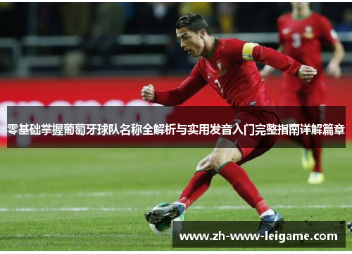 零基础掌握葡萄牙球队名称全解析与实用发音入门完整指南详解篇章