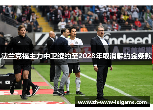 法兰克福主力中卫续约至2028年取消解约金条款 法兰克福主力中卫续约至2028年取消解约金条款
